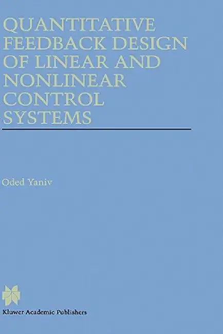 Quantitative Feedback Design of Linear and Nonlinear Control Systems by Oded Yaniv