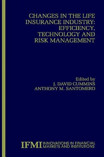 Changes in the Life Insurance Industry: Efficiency, Technology and Risk Management by J. David Cummins