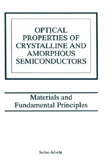 Optical Properties of Crystalline and Amorphous Semiconductors: Materials and Fundamental Principles by Sadao Adachi