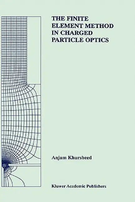 The Finite Element Method in Charged Particle Optics by Anjam Khursheed