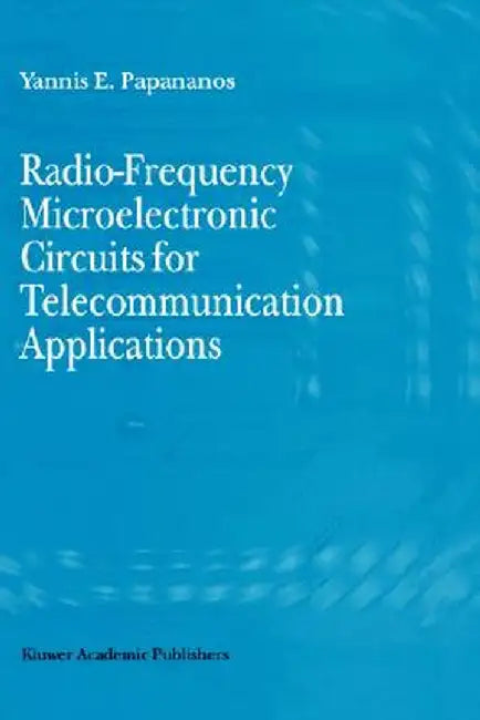 Radio-Frequency Microelectronic Circuits for Telecommunication Applications by Yannis E. Papananos