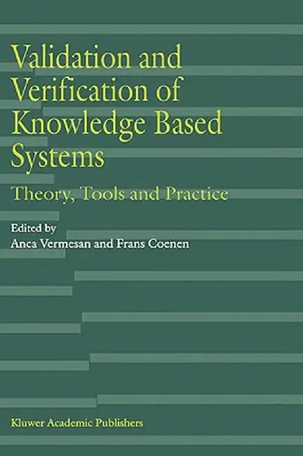 Validation and Verification of Knowledge Based Systems: Theory, Tools and Practice by Anca Vermesan