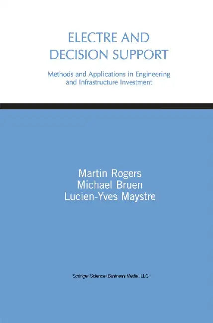 Electre and Decision Support: Methods and Applications in Engineering and Infrastructure Investment by Martin Gerard Rogers