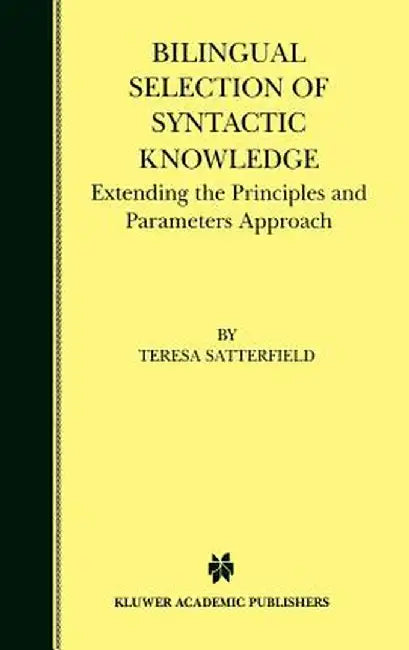 Bilingual Selection of Syntactic Knowledge: Extending the Principles and Parameters Approach by Teresa Satterfield