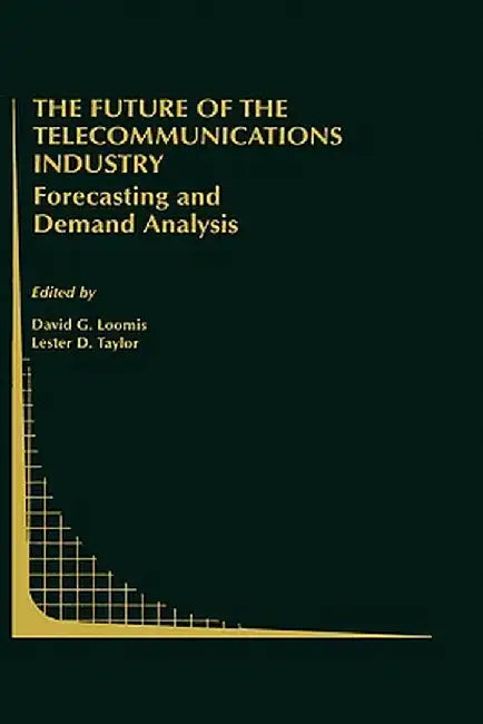 The Future of the Telecommunications Industry: Forecasting and Demand Analysis by David G. Loomis