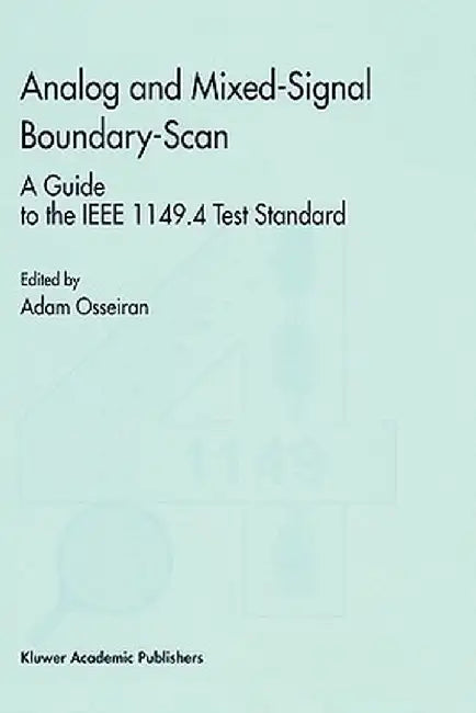 Analog and Mixed-Signal Boundary-Scan: A Guide to the IEEE 1149.4 Test Standard by Adam Osseiran