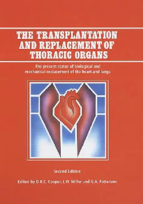 The Transplantation and Replacement of Thoracic Organs: The Present Status of Biological and Mechanical Replacement of the Heart and Lungs by D. K. Cooper, L. W. Miller, G. A. Patterson