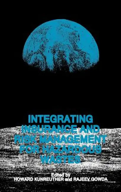 Integrating Insurance and Risk Management for Hazardous Wastes by Howard Kunreuther