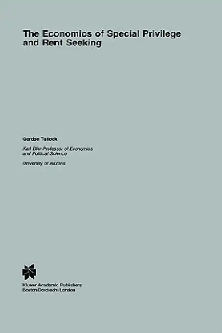 The Economics of Special Privilege and Rent Seeking by G. Tullock