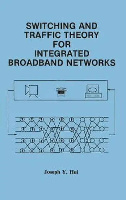 Switching and Traffic Theory for Integrated Broadband Networks by Joseph Y. Hui
