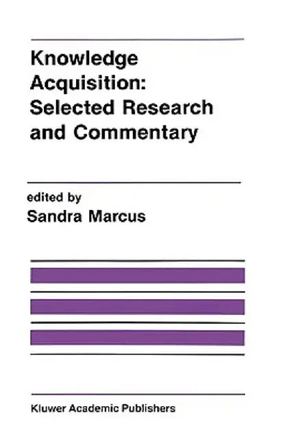 Knowledge Acquisition: Selected Research and Commentary: A Special Issue of Machine Learning on Knowledge Acquisition by Sandra Marcus