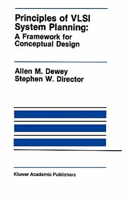 Principles of VLSI System Planning: A Framework for Conceptual Design by Allen M. Dewey