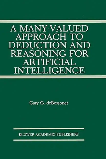 A Many-Valued Approach to Deduction and Reasoning for Artificial Intelligence by Guy Bessonet