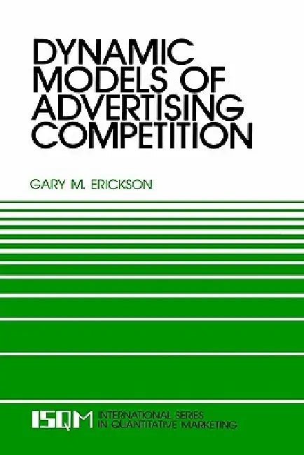 Dynamic Models of Advertising Competition: Open- And Closed-Loop Extensions by Gary M. Erickson