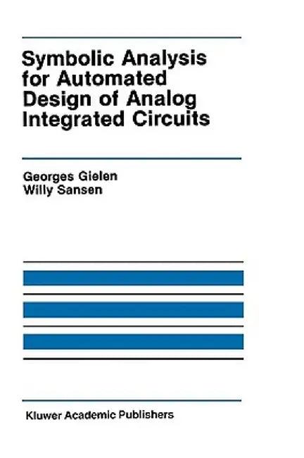 Symbolic Analysis for Automated Design of Analog Integrated Circuits by Georges Gielen