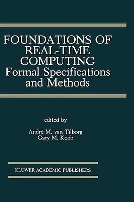 Foundations of Real-Time Computing: Formal Specifications and Methods by André M. Van Tilborg