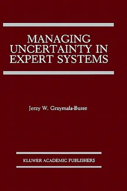 Managing Uncertainty in Expert Systems by Jerzy W. Grzymala-Busse