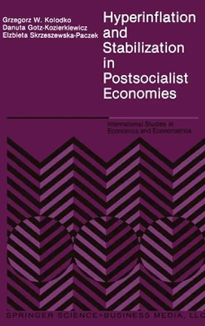 Hyperinflation and Stabilization in Postsocialist Economies by Grzegorz W. Koodko
