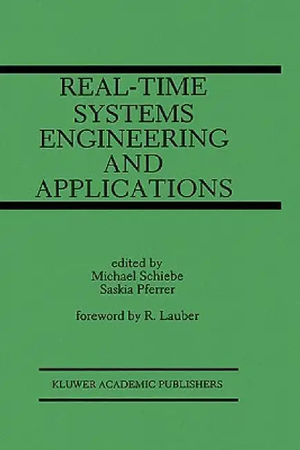 Real-Time Systems Engineering and Applications: Engineering and Applications by Michael Schiebe