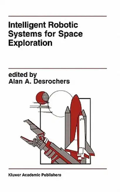 Intelligent Robotic Systems for Space Exploration by Alan A. DesRochers