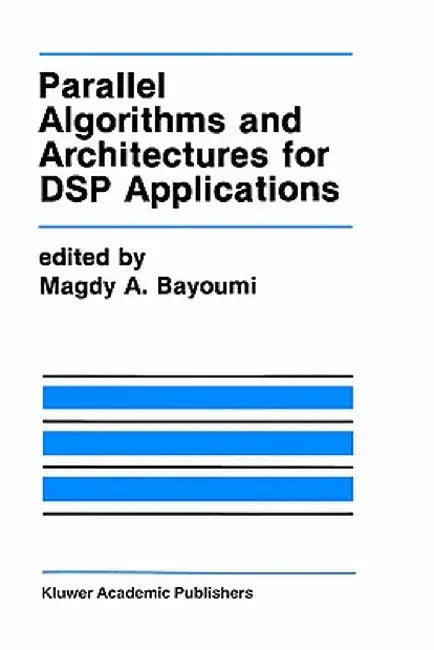 Parallel Algorithms and Architectures for DSP Applications by Magdy A. Bayoumi
