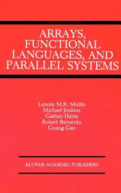 Arrays, Functional Languages, and Parallel Systems by Lenore M. Restifo Mullin