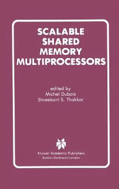 Scalable Shared Memory Multiprocessors by Michel DuBois