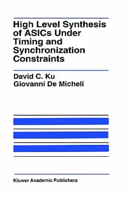 High Level Synthesis of Asics Under Timing and Synchronization Constraints by David C. Ku