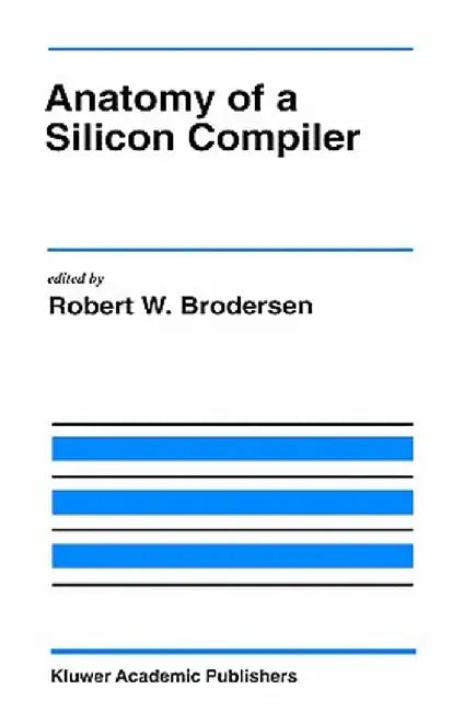 Anatomy of a Silicon Compiler by Robert W. Brodersen