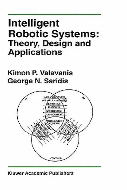 Intelligent Robotic Systems: Theory, Design and Applications by Kimon P. Valavanis