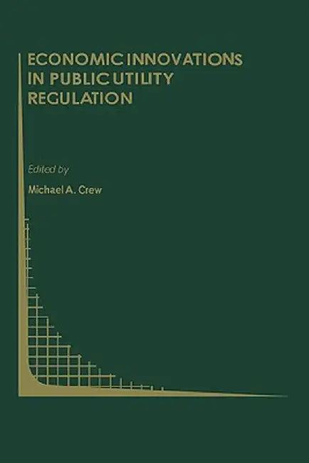Economic Innovations in Public Utility Regulation by Michael A. Crew