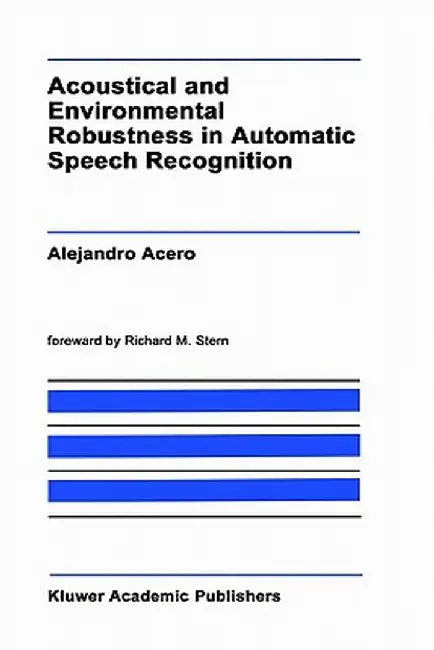 Acoustical and Environmental Robustness in Automatic Speech Recognition by A. Acero