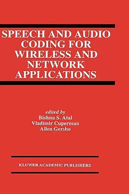 Speech and Audio Coding for Wireless and Network Applications by Bishnu S. Atal
