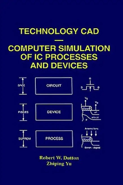 Technology CAD -- Computer Simulation of IC Processes and Devices by Robert W. Dutton