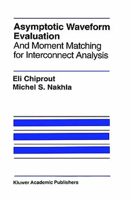 Asymptotic Waveform Evaluation: And Moment Matching for Interconnect Analysis by Eli Chiprout