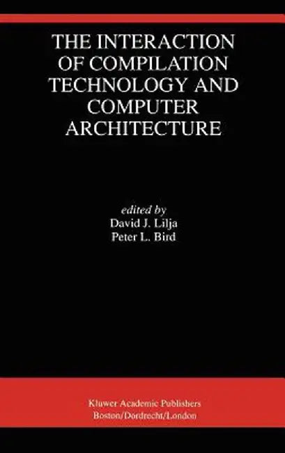 The Interaction of Compilation Technology and Computer Architecture by David J. Lilja