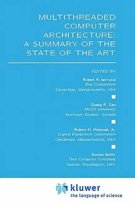 Multithreaded Computer Architecture: A Summary of the State of the Art by Robert A. Iannucci