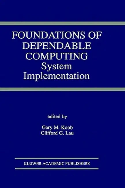 Foundations of Dependable Computing: System Implementation by Gary M. Koob