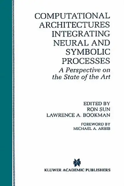 Computational Architectures Integrating Neural and Symbolic Processes: A Perspective on the State of the Art by Ron Sun
