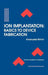 Ion Implantation: Basics to Device Fabrication by Emanuele Rimini