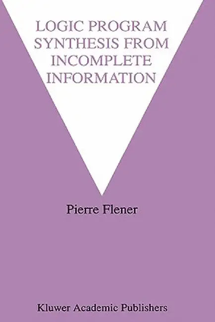 Logic Program Synthesis from Incomplete Information by Pierre Flener
