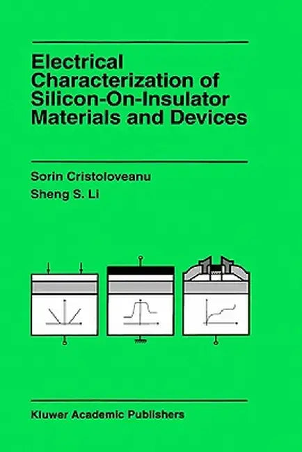 Electrical Characterization of Silicon-On-Insulator Materials and Devices by Sorin Cristoloveanu