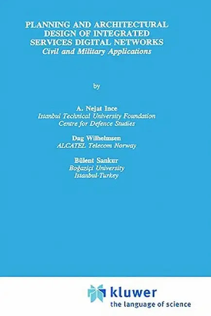Planning and Architectural Design of Integrated Services Digital Networks: Civil and Military Applications by A. Nejat Ince