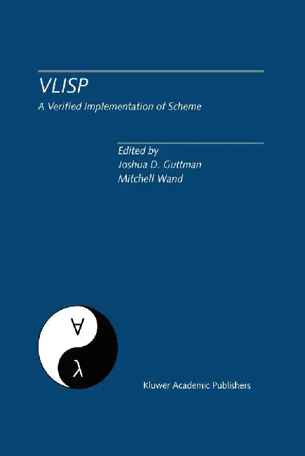 Vlisp a Verified Implementation of Scheme: A Special Issue of LISP and Symbolic Computation, an International Journal Vol. 8, Nos. 1 & 2 March 1995 by Joshua D. Guttman