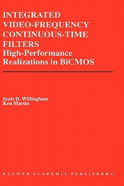 Integrated Video-Frequency Continuous-Time Filters: High-Performance Realizations in BICMOS by Scott D. Willingham