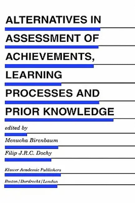 Alternatives in Assessment of Achievements, Learning Processes and Prior Knowledge by Menucha Birenbaum