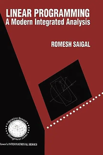 Linear Programming: A Modern Integrated Analysis by Romesh Saigal
