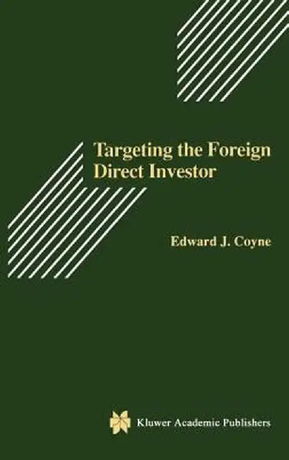 Targeting the Foreign Direct Investor: Strategic Motivation, Investment Size, and Developing Country Investment-Attraction Packages by Edward J. Coyne Sr