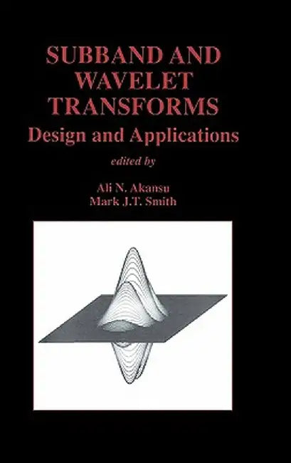 Subband and Wavelet Transforms: Design and Applications by Ali N. Akansu