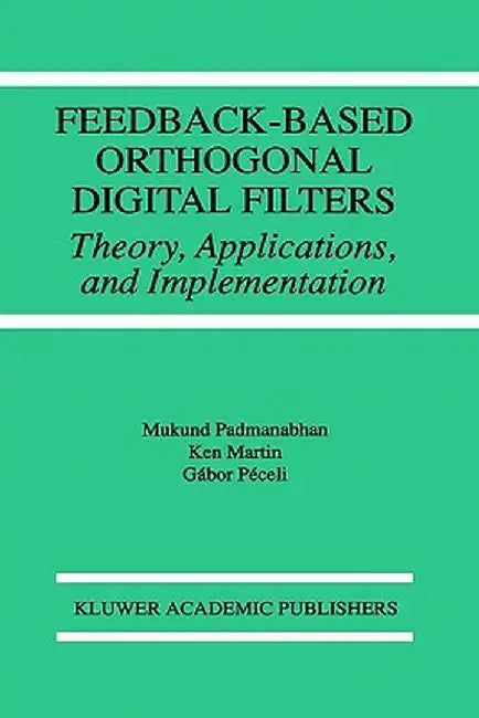Feedback-Based Orthogonal Digital Filters: Theory, Applications, and Implementation by Mukund Padmanabhan